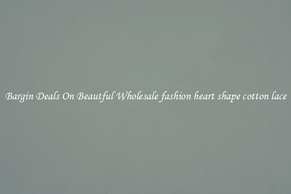 Bargin Deals On Beautful Wholesale fashion heart shape cotton lace