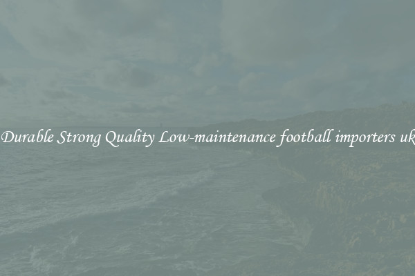 Durable Strong Quality Low-maintenance football importers uk