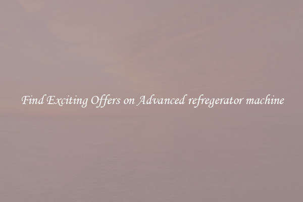 Find Exciting Offers on Advanced refregerator machine