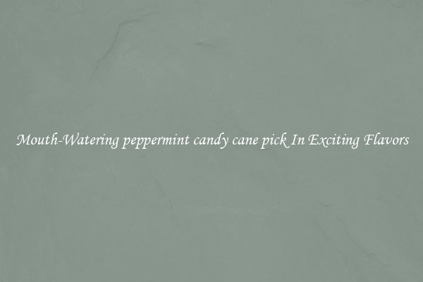 Mouth-Watering peppermint candy cane pick In Exciting Flavors