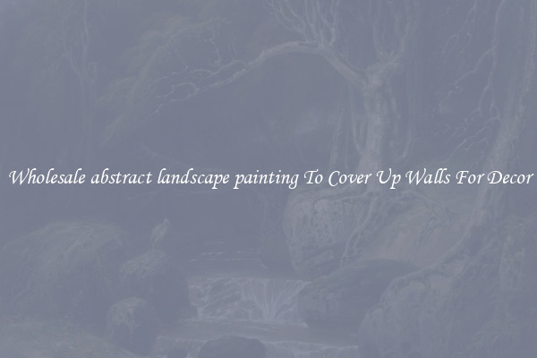 Wholesale abstract landscape painting To Cover Up Walls For Decor