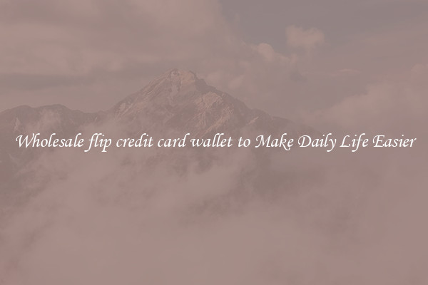 Wholesale flip credit card wallet to Make Daily Life Easier
