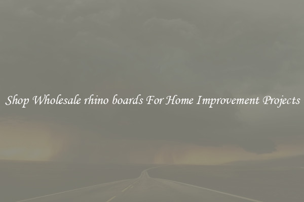 Shop Wholesale rhino boards For Home Improvement Projects