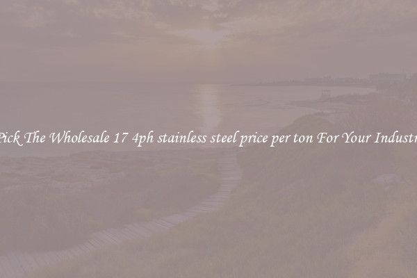 Pick The Wholesale 17 4ph stainless steel price per ton For Your Industry