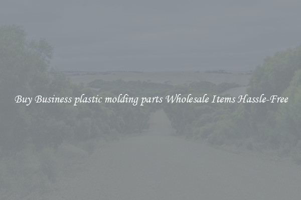 Buy Business plastic molding parts Wholesale Items Hassle-Free