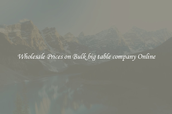 Wholesale Prices on Bulk big table company Online