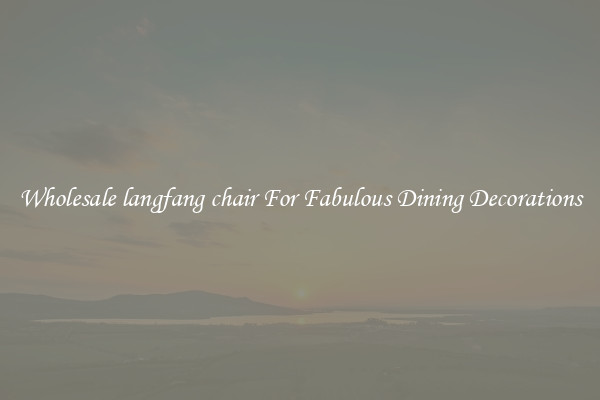 Wholesale langfang chair For Fabulous Dining Decorations