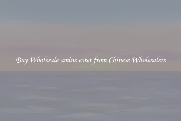 Buy Wholesale amine ester from Chinese Wholesalers