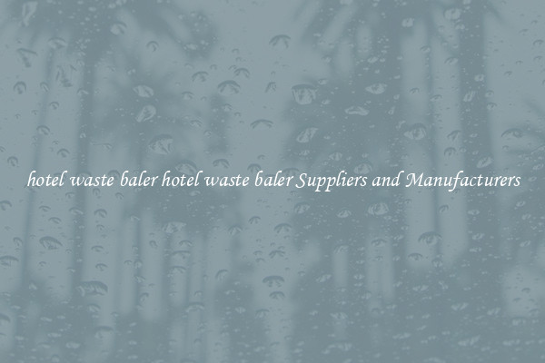 hotel waste baler hotel waste baler Suppliers and Manufacturers