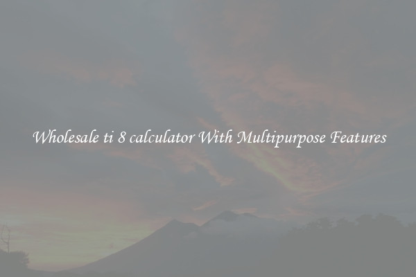Wholesale ti 8 calculator With Multipurpose Features