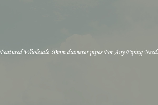 Featured Wholesale 30mm diameter pipes For Any Piping Needs