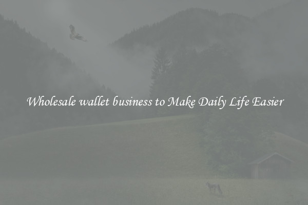 Wholesale wallet business to Make Daily Life Easier