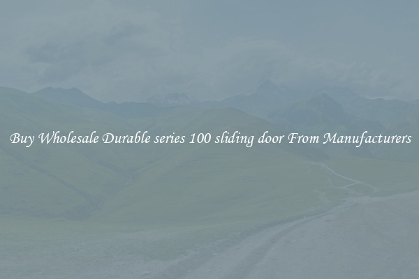 Buy Wholesale Durable series 100 sliding door From Manufacturers