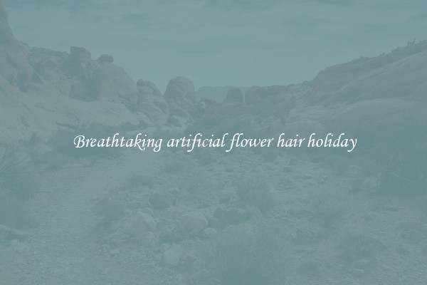 Breathtaking artificial flower hair holiday
