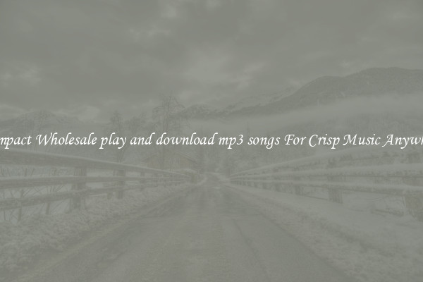 Compact Wholesale play and download mp3 songs For Crisp Music Anywhere