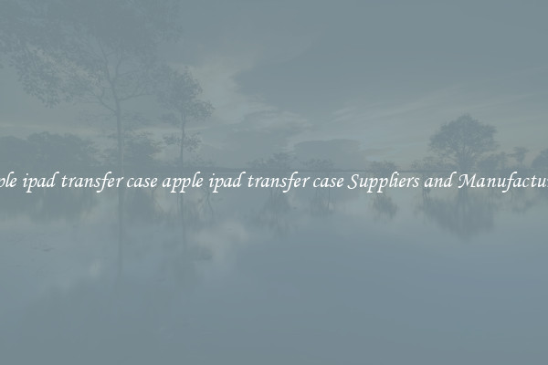 apple ipad transfer case apple ipad transfer case Suppliers and Manufacturers