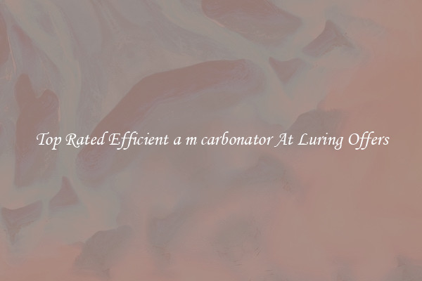 Top Rated Efficient a m carbonator At Luring Offers