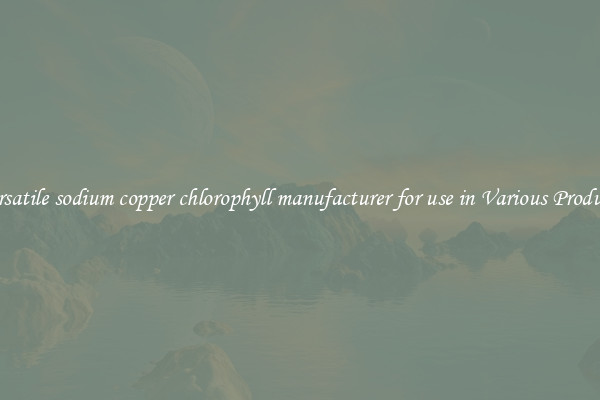 Versatile sodium copper chlorophyll manufacturer for use in Various Products