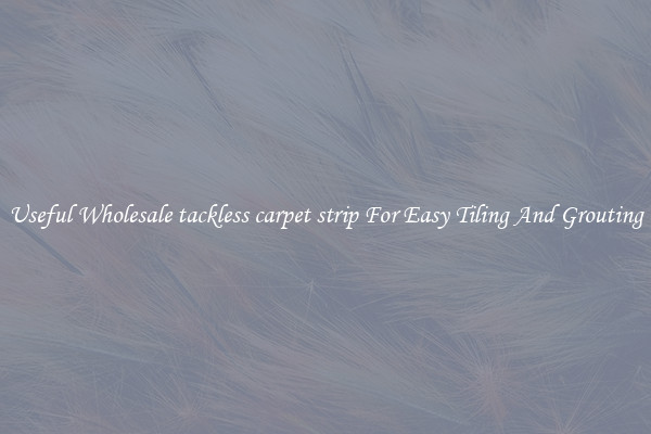 Useful Wholesale tackless carpet strip For Easy Tiling And Grouting