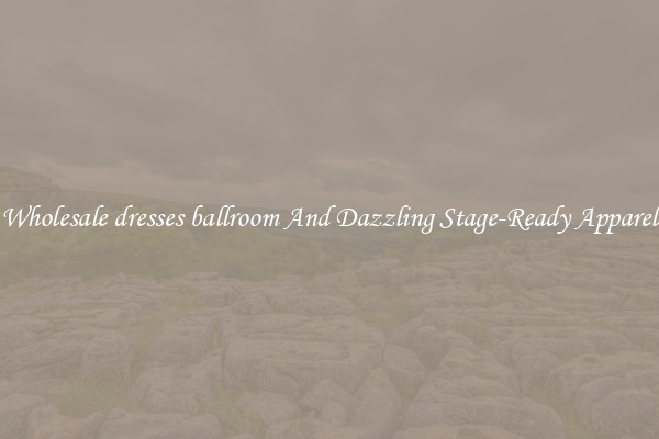 Wholesale dresses ballroom And Dazzling Stage-Ready Apparel