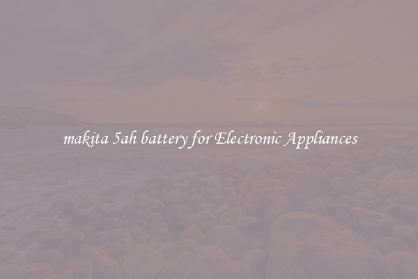 makita 5ah battery for Electronic Appliances