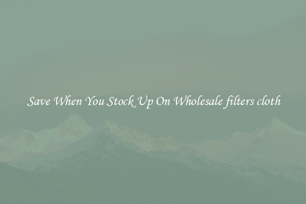 Save When You Stock Up On Wholesale filters cloth