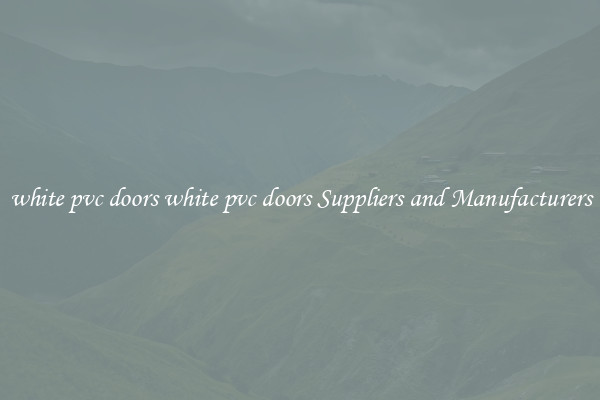white pvc doors white pvc doors Suppliers and Manufacturers