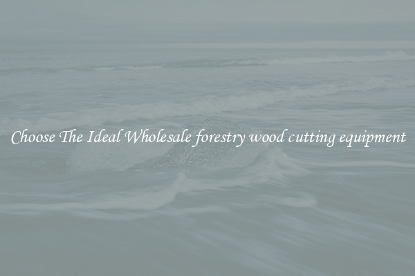 Choose The Ideal Wholesale forestry wood cutting equipment