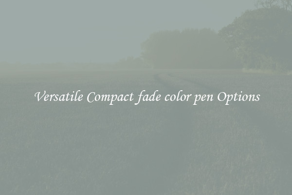 Versatile Compact fade color pen Options