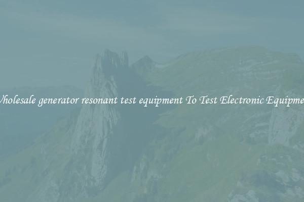 Wholesale generator resonant test equipment To Test Electronic Equipment