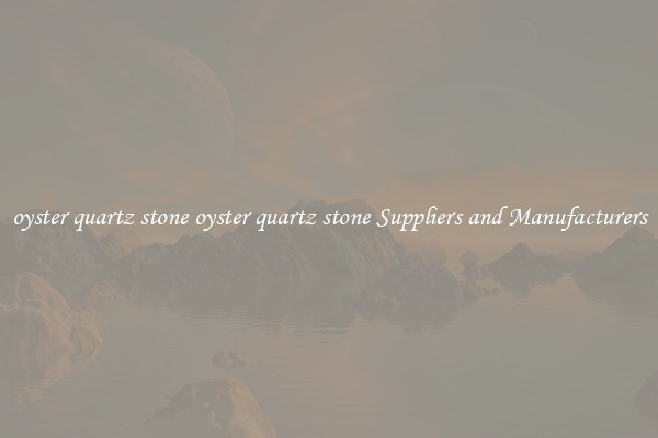 oyster quartz stone oyster quartz stone Suppliers and Manufacturers