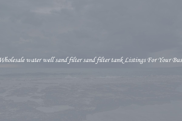 See Wholesale water well sand filter sand filter tank Listings For Your Business