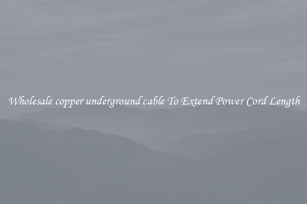 Wholesale copper underground cable To Extend Power Cord Length