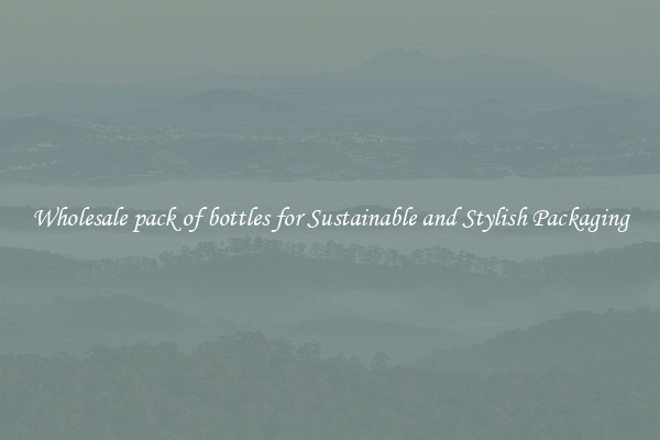 Wholesale pack of bottles for Sustainable and Stylish Packaging