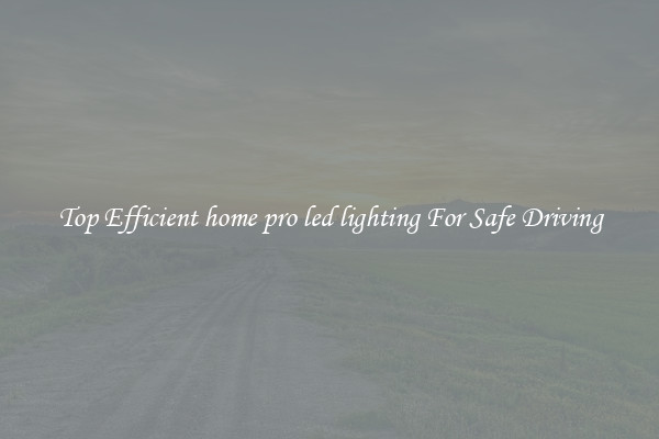 Top Efficient home pro led lighting For Safe Driving