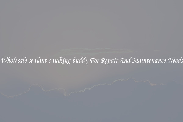 Wholesale sealant caulking buddy For Repair And Maintenance Needs